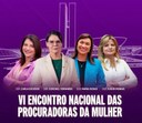 Câmara dos Deputados sedia VI Encontro Nacional das Procuradoras da Mulher
